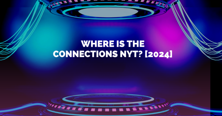 Where is The Connections Nyt? [2024]