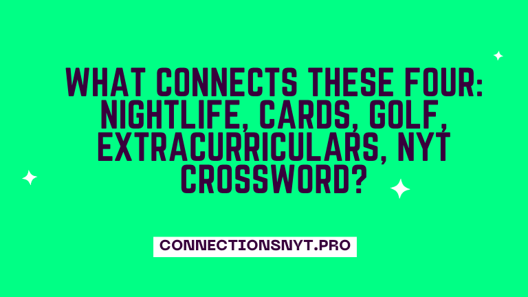 What Connects these Four: Nightlife, Cards, Golf, Extracurriculars, NYT Crossword