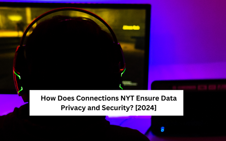 How Does Connections NYT Ensure Data Privacy and Security? [2024]