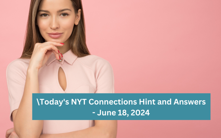 Today’s NYT Connections Hint and Answers – June 18, 2024