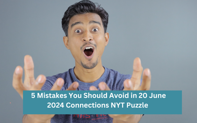 5 Mistakes You Should Avoid in 20 June 2024 Connections NYT Puzzle